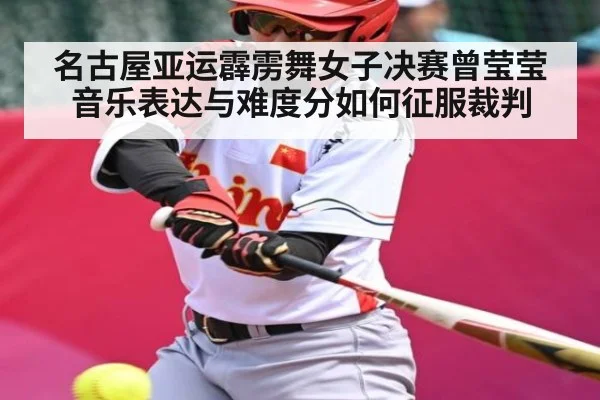 名古屋亚运霹雳舞女子决赛曾莹莹音乐表达与难度分如何征服裁判