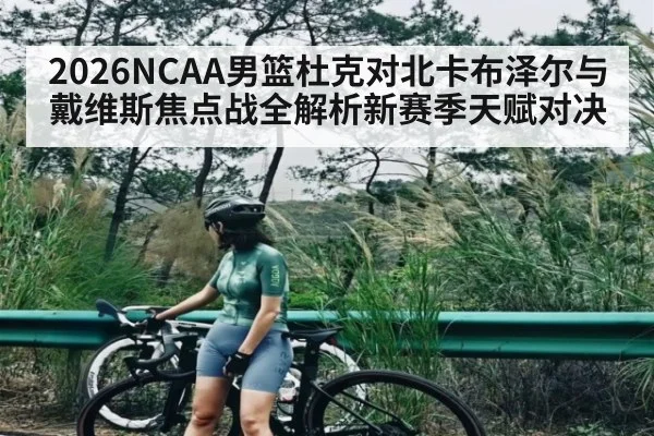 2026NCAA男篮杜克对北卡布泽尔与戴维斯焦点战全解析新赛季天赋对决